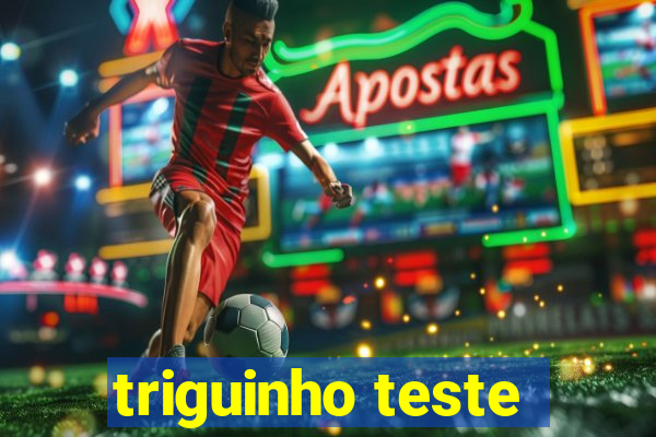 triguinho teste